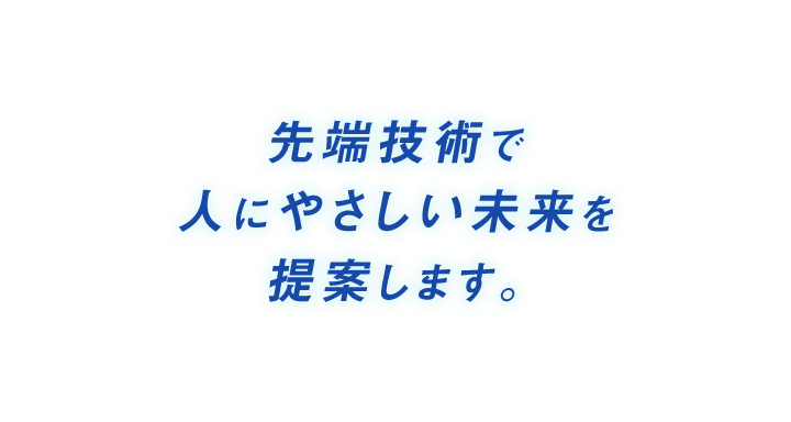 先端技術で人にやさしい未来を提案します。